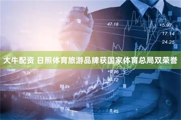 大牛配资 日照体育旅游品牌获国家体育总局双荣誉