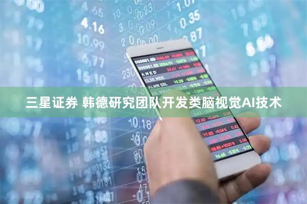 三星证券 韩德研究团队开发类脑视觉AI技术