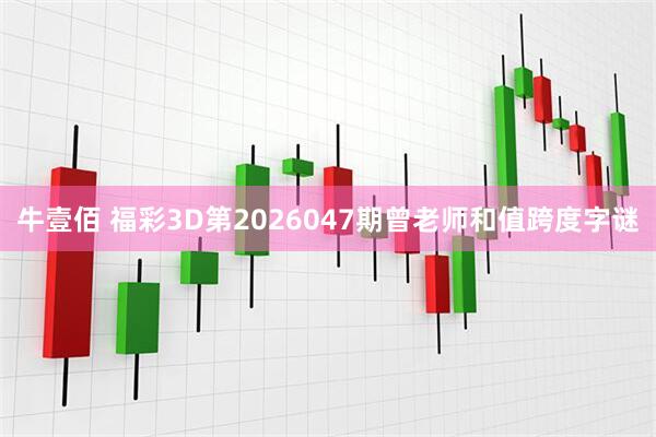 牛壹佰 福彩3D第2026047期曾老师和值跨度字谜